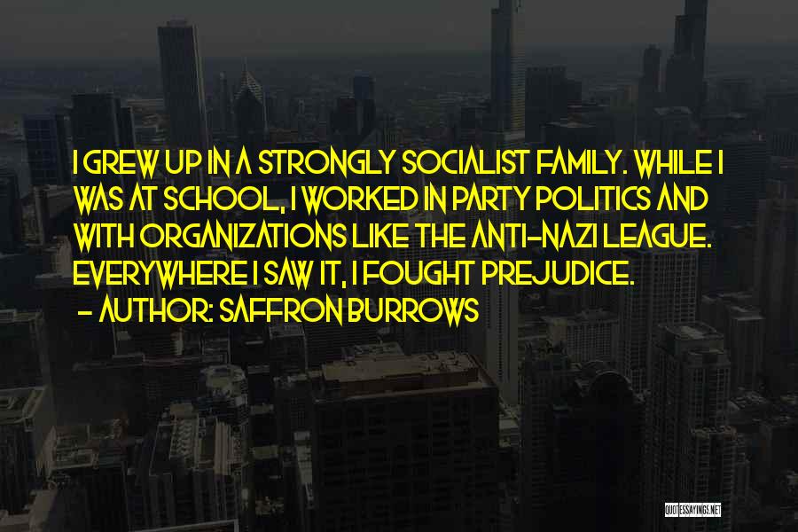 Saffron Burrows Quotes: I Grew Up In A Strongly Socialist Family. While I Was At School, I Worked In Party Politics And With