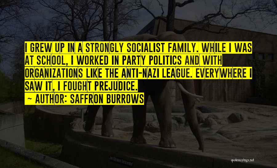 Saffron Burrows Quotes: I Grew Up In A Strongly Socialist Family. While I Was At School, I Worked In Party Politics And With