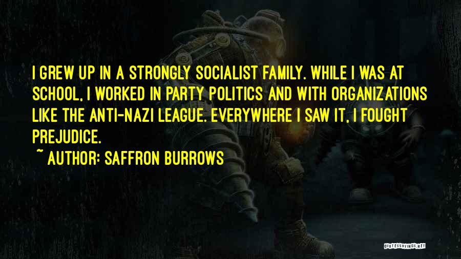 Saffron Burrows Quotes: I Grew Up In A Strongly Socialist Family. While I Was At School, I Worked In Party Politics And With