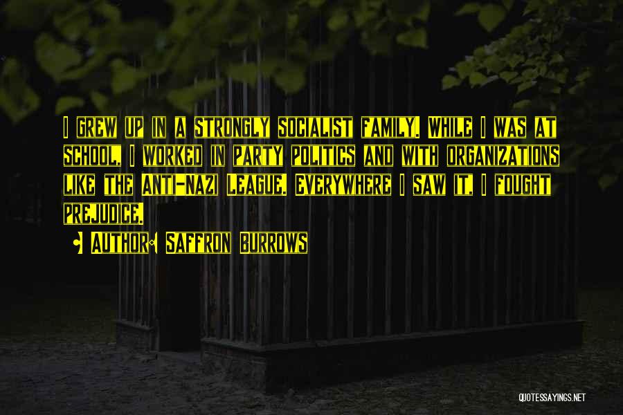 Saffron Burrows Quotes: I Grew Up In A Strongly Socialist Family. While I Was At School, I Worked In Party Politics And With