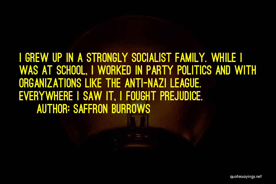 Saffron Burrows Quotes: I Grew Up In A Strongly Socialist Family. While I Was At School, I Worked In Party Politics And With