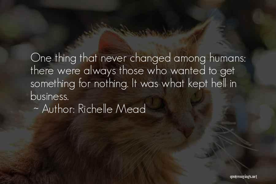 Richelle Mead Quotes: One Thing That Never Changed Among Humans: There Were Always Those Who Wanted To Get Something For Nothing. It Was