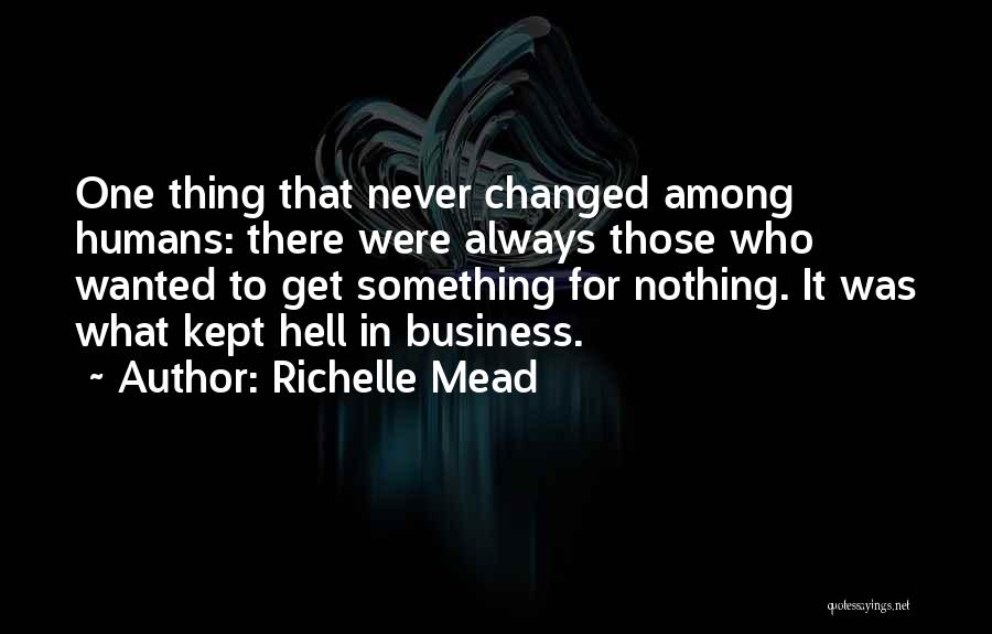 Richelle Mead Quotes: One Thing That Never Changed Among Humans: There Were Always Those Who Wanted To Get Something For Nothing. It Was