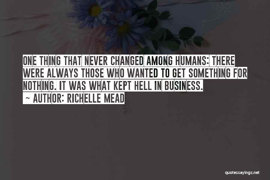 Richelle Mead Quotes: One Thing That Never Changed Among Humans: There Were Always Those Who Wanted To Get Something For Nothing. It Was