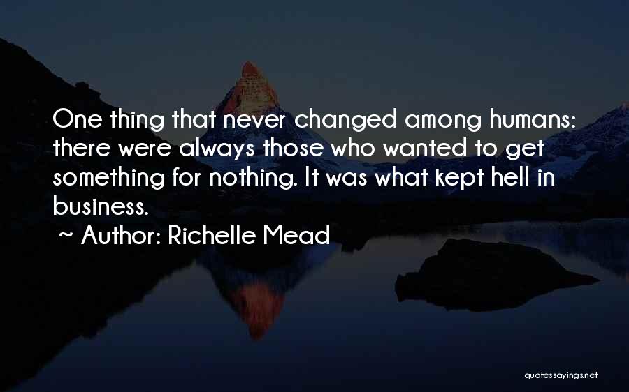 Richelle Mead Quotes: One Thing That Never Changed Among Humans: There Were Always Those Who Wanted To Get Something For Nothing. It Was