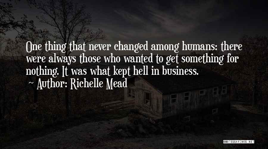 Richelle Mead Quotes: One Thing That Never Changed Among Humans: There Were Always Those Who Wanted To Get Something For Nothing. It Was