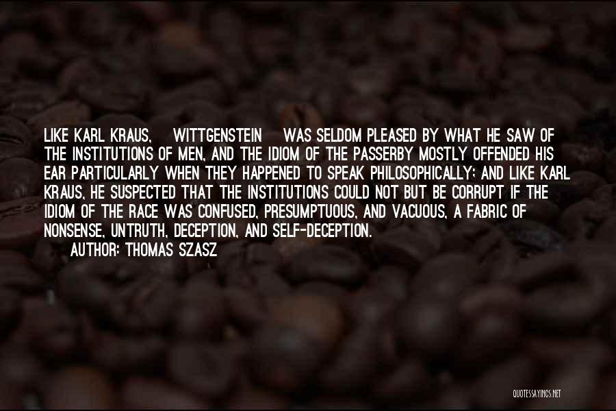 Thomas Szasz Quotes: Like Karl Kraus, [wittgenstein] Was Seldom Pleased By What He Saw Of The Institutions Of Men, And The Idiom Of
