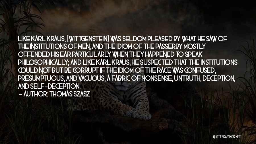 Thomas Szasz Quotes: Like Karl Kraus, [wittgenstein] Was Seldom Pleased By What He Saw Of The Institutions Of Men, And The Idiom Of