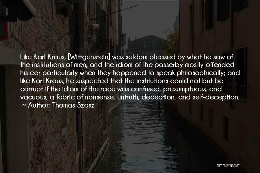 Thomas Szasz Quotes: Like Karl Kraus, [wittgenstein] Was Seldom Pleased By What He Saw Of The Institutions Of Men, And The Idiom Of