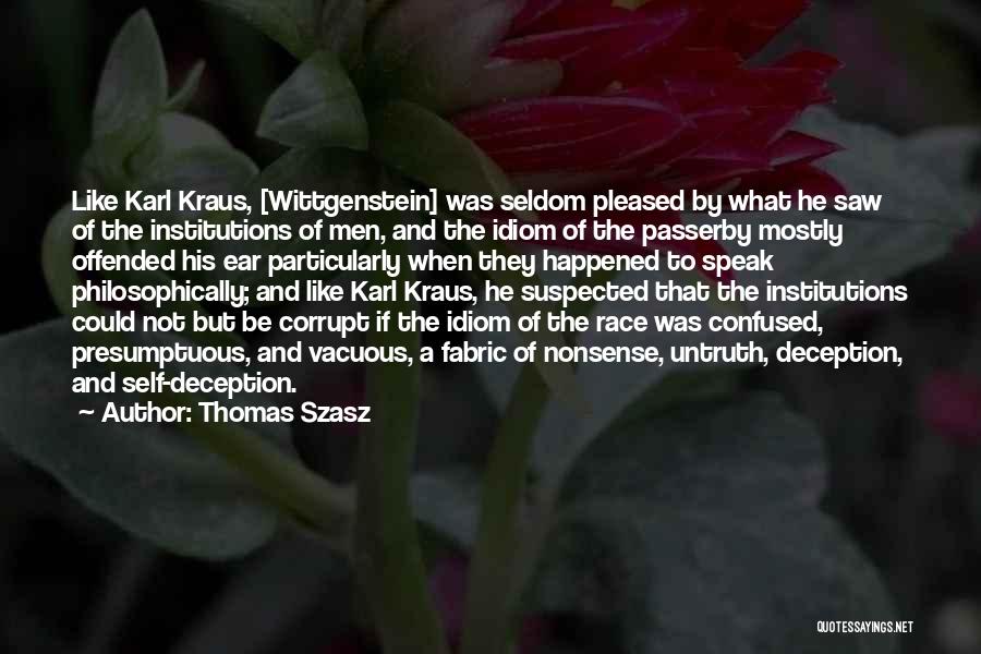 Thomas Szasz Quotes: Like Karl Kraus, [wittgenstein] Was Seldom Pleased By What He Saw Of The Institutions Of Men, And The Idiom Of