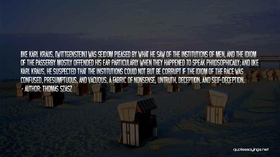 Thomas Szasz Quotes: Like Karl Kraus, [wittgenstein] Was Seldom Pleased By What He Saw Of The Institutions Of Men, And The Idiom Of