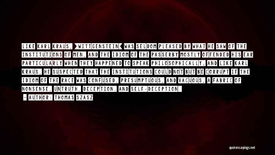 Thomas Szasz Quotes: Like Karl Kraus, [wittgenstein] Was Seldom Pleased By What He Saw Of The Institutions Of Men, And The Idiom Of