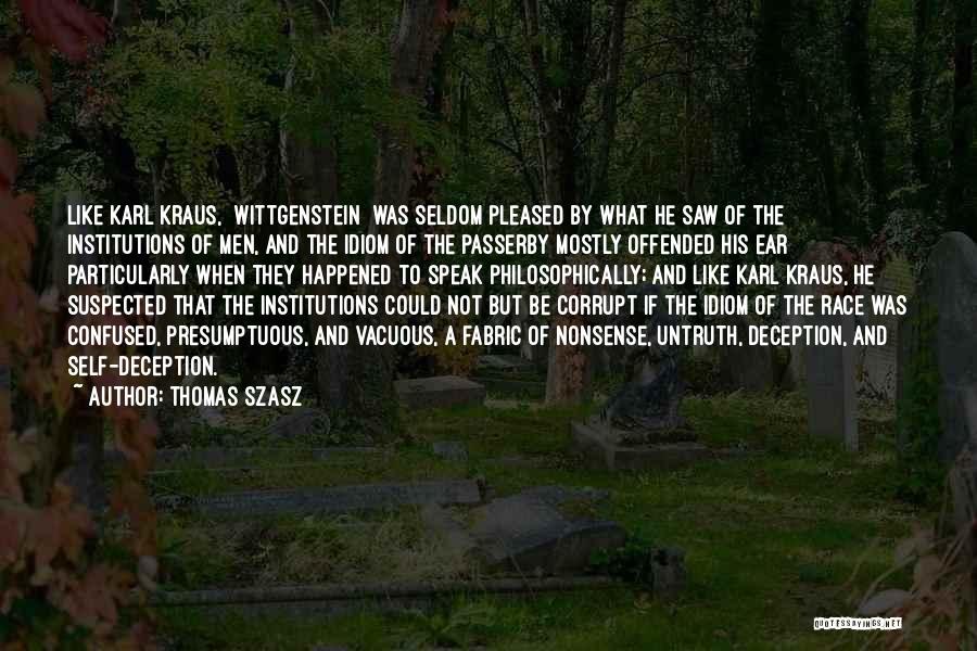 Thomas Szasz Quotes: Like Karl Kraus, [wittgenstein] Was Seldom Pleased By What He Saw Of The Institutions Of Men, And The Idiom Of