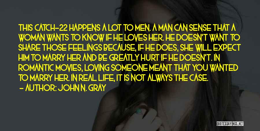 John N. Gray Quotes: This Catch-22 Happens A Lot To Men. A Man Can Sense That A Woman Wants To Know If He Loves