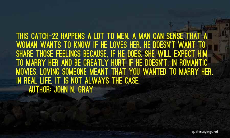 John N. Gray Quotes: This Catch-22 Happens A Lot To Men. A Man Can Sense That A Woman Wants To Know If He Loves