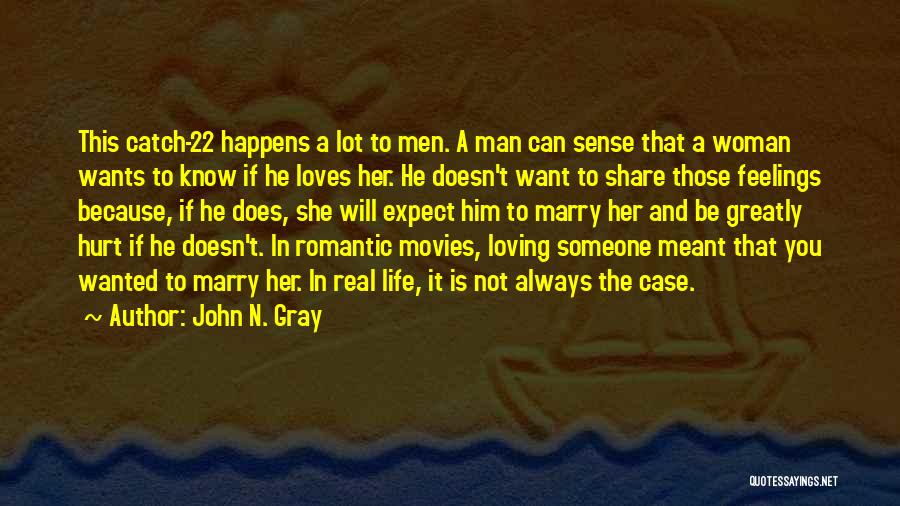 John N. Gray Quotes: This Catch-22 Happens A Lot To Men. A Man Can Sense That A Woman Wants To Know If He Loves