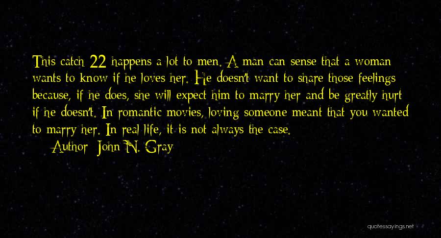 John N. Gray Quotes: This Catch-22 Happens A Lot To Men. A Man Can Sense That A Woman Wants To Know If He Loves