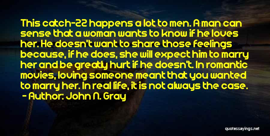 John N. Gray Quotes: This Catch-22 Happens A Lot To Men. A Man Can Sense That A Woman Wants To Know If He Loves