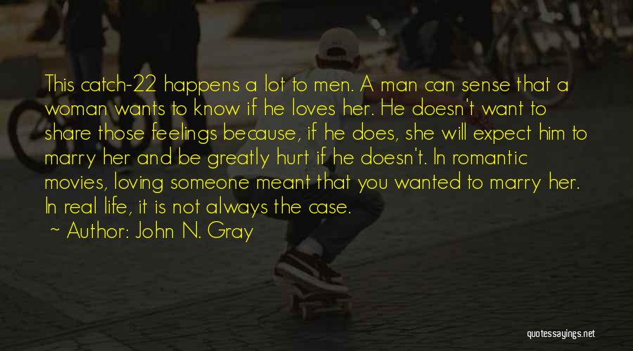 John N. Gray Quotes: This Catch-22 Happens A Lot To Men. A Man Can Sense That A Woman Wants To Know If He Loves