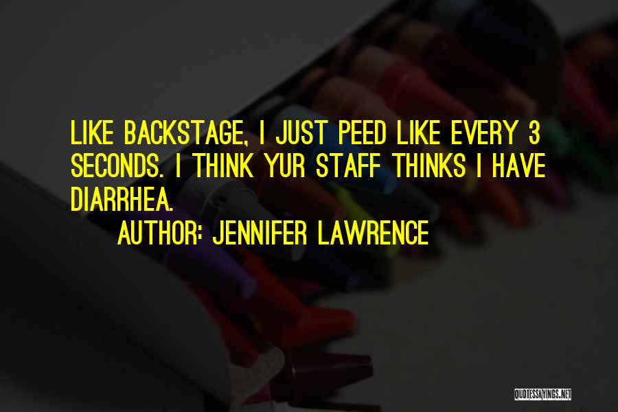 Jennifer Lawrence Quotes: Like Backstage, I Just Peed Like Every 3 Seconds. I Think Yur Staff Thinks I Have Diarrhea.