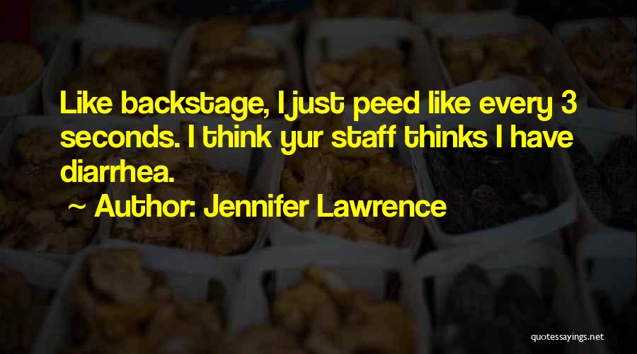 Jennifer Lawrence Quotes: Like Backstage, I Just Peed Like Every 3 Seconds. I Think Yur Staff Thinks I Have Diarrhea.