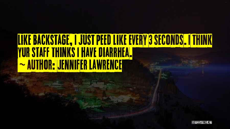 Jennifer Lawrence Quotes: Like Backstage, I Just Peed Like Every 3 Seconds. I Think Yur Staff Thinks I Have Diarrhea.