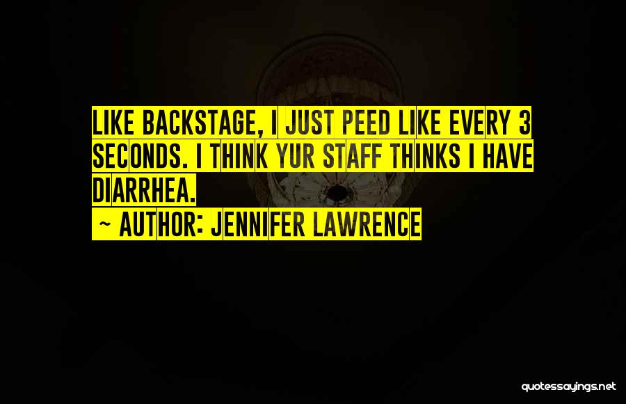 Jennifer Lawrence Quotes: Like Backstage, I Just Peed Like Every 3 Seconds. I Think Yur Staff Thinks I Have Diarrhea.