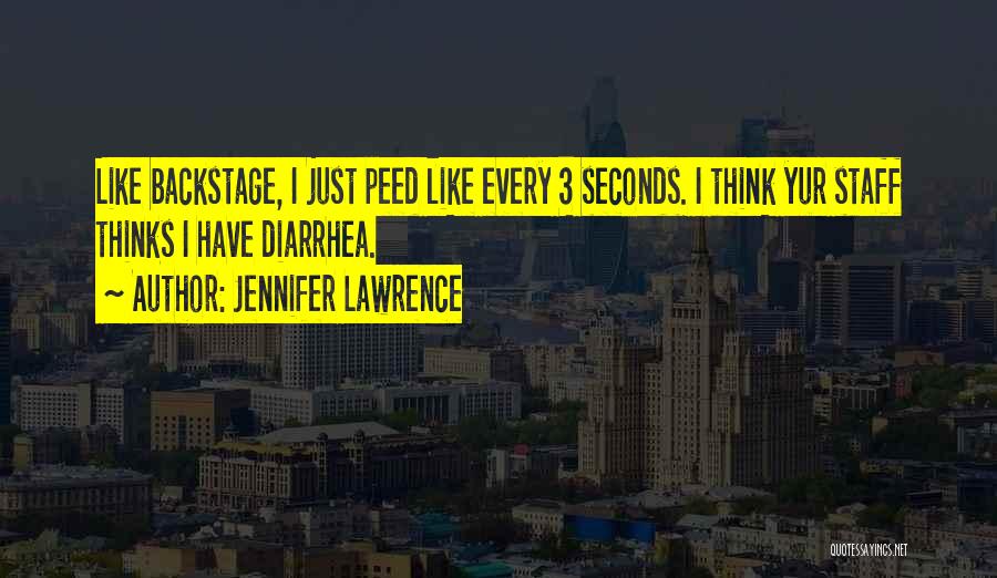 Jennifer Lawrence Quotes: Like Backstage, I Just Peed Like Every 3 Seconds. I Think Yur Staff Thinks I Have Diarrhea.