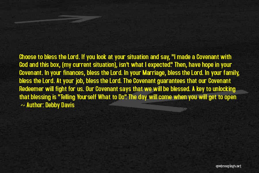 Debby Davis Quotes: Choose To Bless The Lord. If You Look At Your Situation And Say, I Made A Covenant With God And