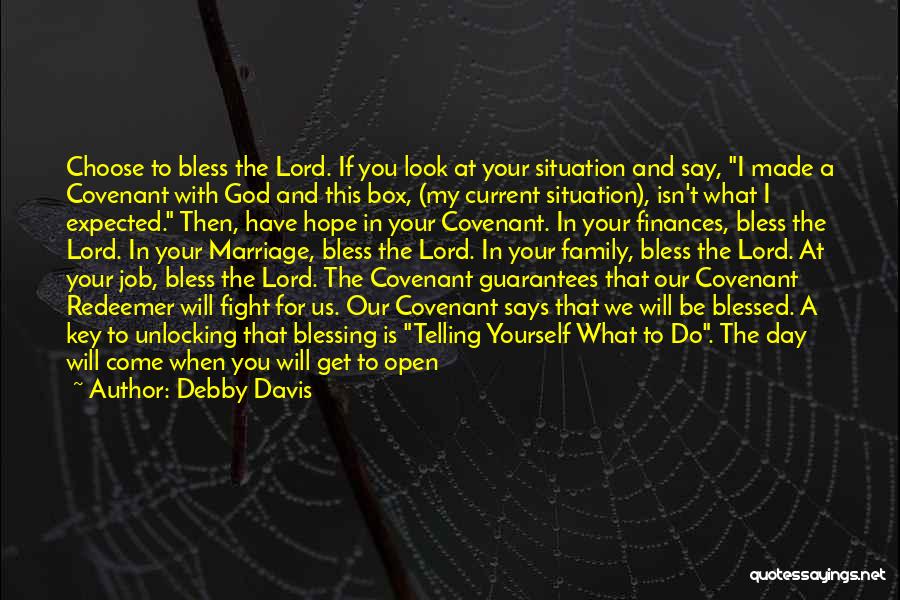 Debby Davis Quotes: Choose To Bless The Lord. If You Look At Your Situation And Say, I Made A Covenant With God And