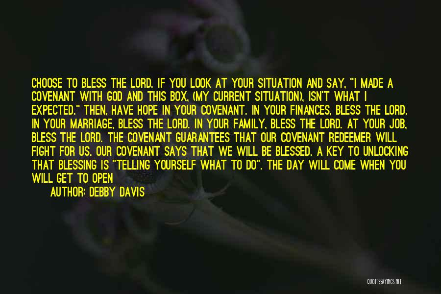 Debby Davis Quotes: Choose To Bless The Lord. If You Look At Your Situation And Say, I Made A Covenant With God And