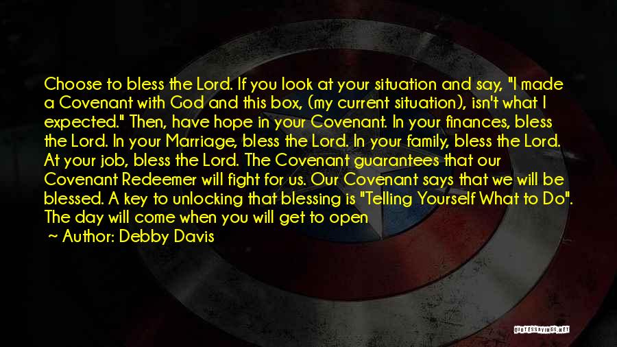 Debby Davis Quotes: Choose To Bless The Lord. If You Look At Your Situation And Say, I Made A Covenant With God And