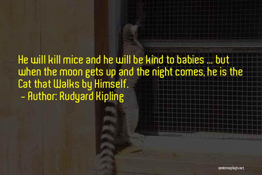 Rudyard Kipling Quotes: He Will Kill Mice And He Will Be Kind To Babies ... But When The Moon Gets Up And The