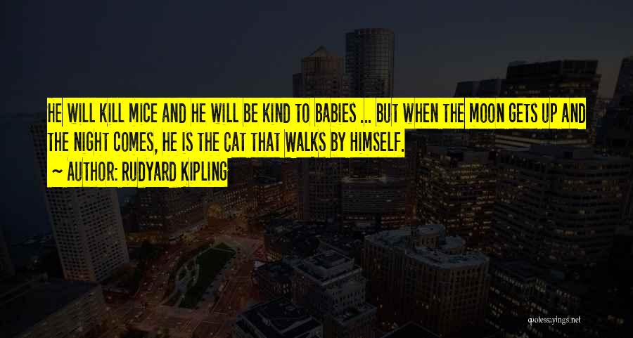 Rudyard Kipling Quotes: He Will Kill Mice And He Will Be Kind To Babies ... But When The Moon Gets Up And The