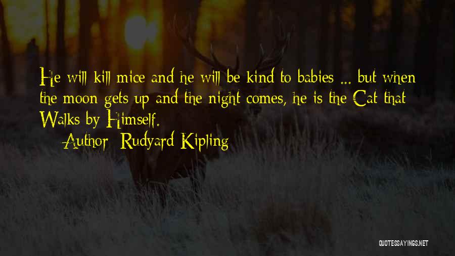 Rudyard Kipling Quotes: He Will Kill Mice And He Will Be Kind To Babies ... But When The Moon Gets Up And The