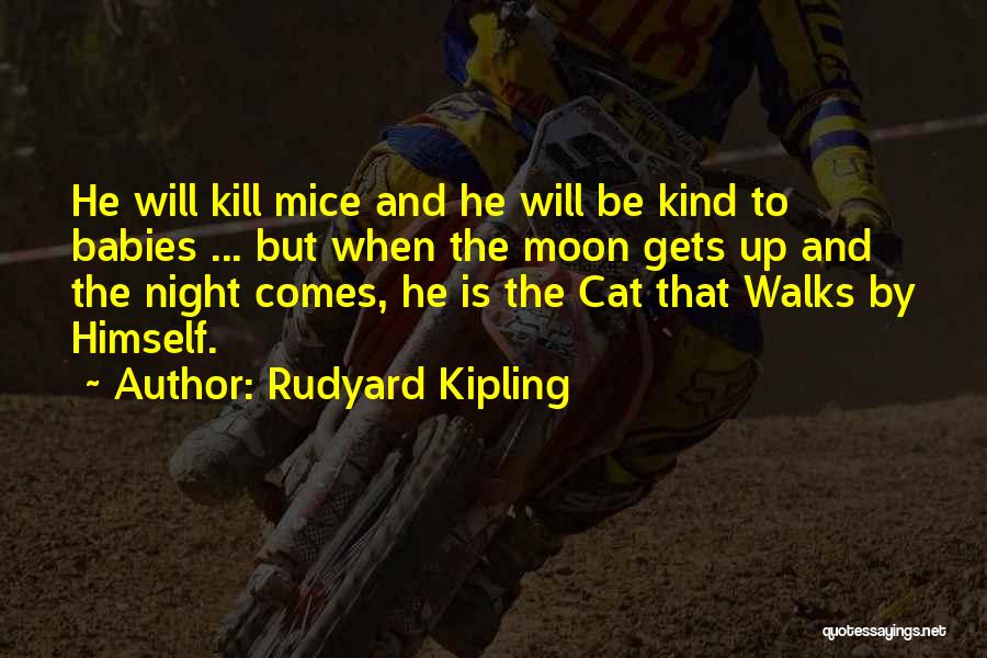 Rudyard Kipling Quotes: He Will Kill Mice And He Will Be Kind To Babies ... But When The Moon Gets Up And The