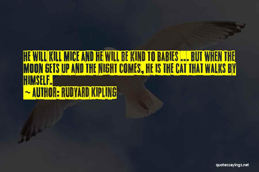 Rudyard Kipling Quotes: He Will Kill Mice And He Will Be Kind To Babies ... But When The Moon Gets Up And The