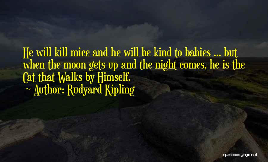 Rudyard Kipling Quotes: He Will Kill Mice And He Will Be Kind To Babies ... But When The Moon Gets Up And The