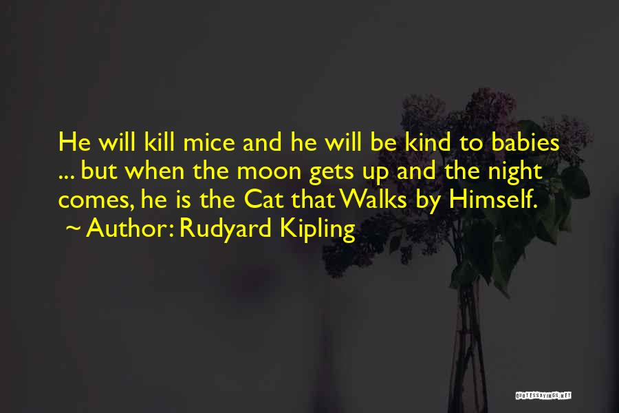 Rudyard Kipling Quotes: He Will Kill Mice And He Will Be Kind To Babies ... But When The Moon Gets Up And The