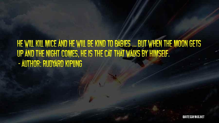 Rudyard Kipling Quotes: He Will Kill Mice And He Will Be Kind To Babies ... But When The Moon Gets Up And The