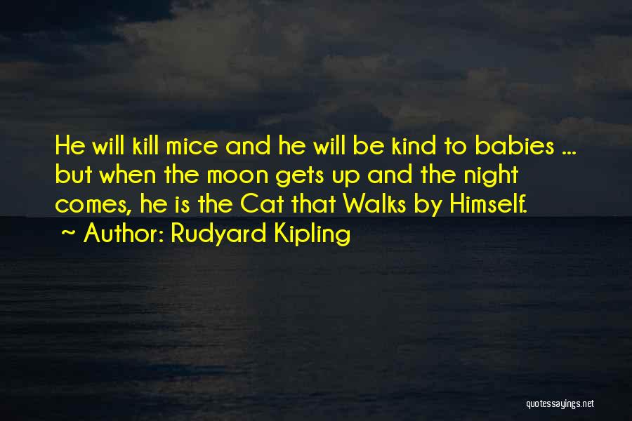 Rudyard Kipling Quotes: He Will Kill Mice And He Will Be Kind To Babies ... But When The Moon Gets Up And The