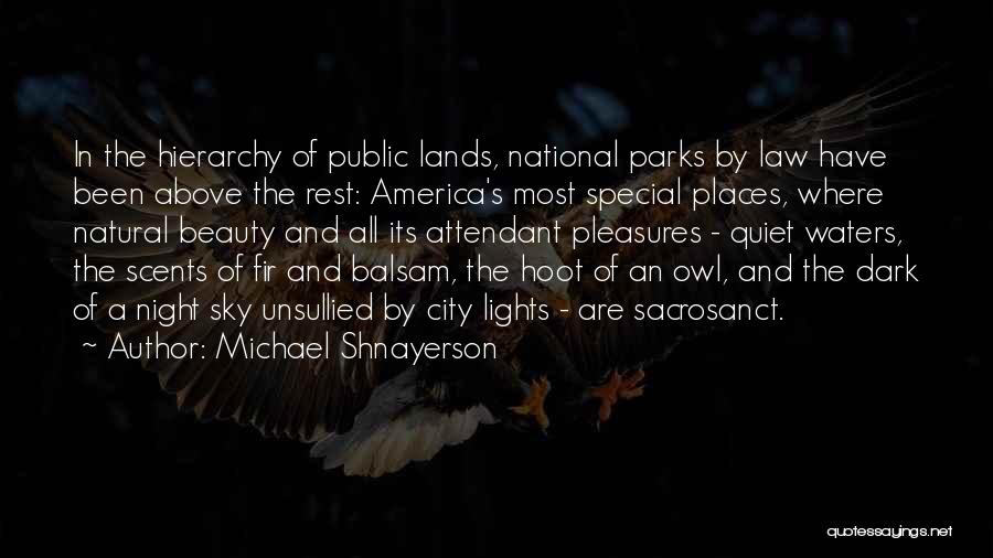 Michael Shnayerson Quotes: In The Hierarchy Of Public Lands, National Parks By Law Have Been Above The Rest: America's Most Special Places, Where