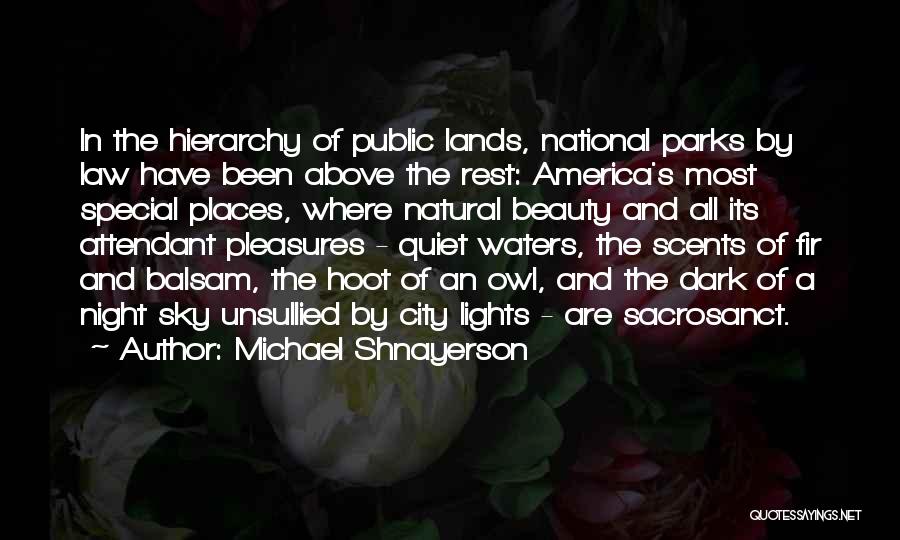 Michael Shnayerson Quotes: In The Hierarchy Of Public Lands, National Parks By Law Have Been Above The Rest: America's Most Special Places, Where