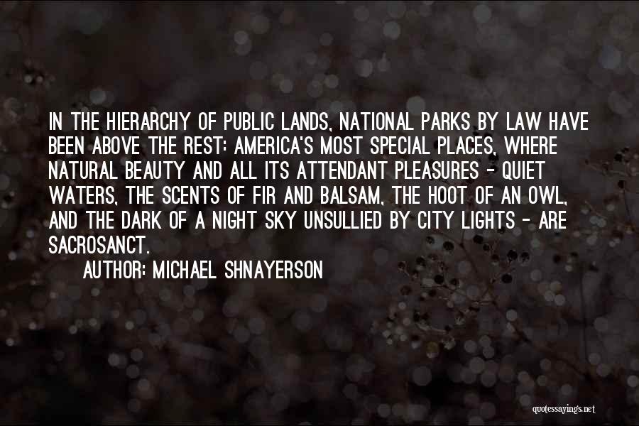 Michael Shnayerson Quotes: In The Hierarchy Of Public Lands, National Parks By Law Have Been Above The Rest: America's Most Special Places, Where