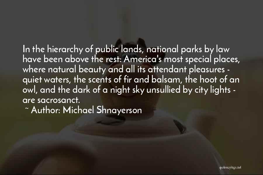 Michael Shnayerson Quotes: In The Hierarchy Of Public Lands, National Parks By Law Have Been Above The Rest: America's Most Special Places, Where