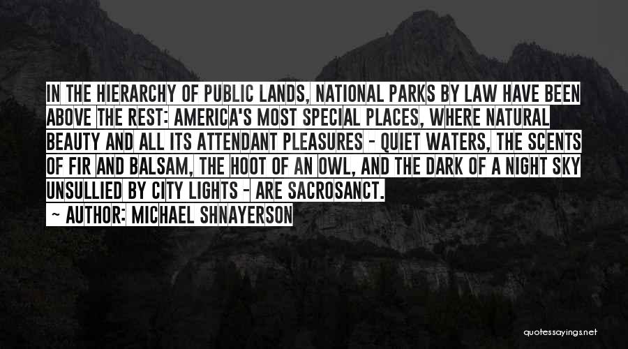 Michael Shnayerson Quotes: In The Hierarchy Of Public Lands, National Parks By Law Have Been Above The Rest: America's Most Special Places, Where