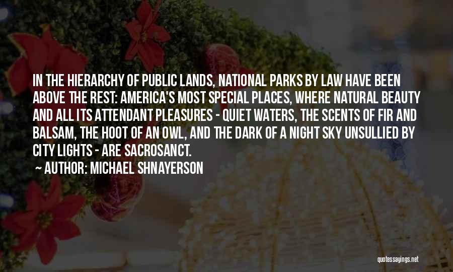 Michael Shnayerson Quotes: In The Hierarchy Of Public Lands, National Parks By Law Have Been Above The Rest: America's Most Special Places, Where