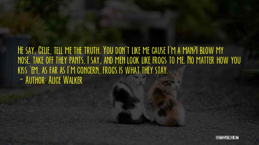 Alice Walker Quotes: He Say, Celie, Tell Me The Truth. You Don't Like Me Cause I'm A Man?i Blow My Nose. Take Off