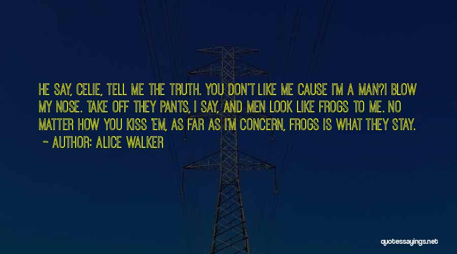 Alice Walker Quotes: He Say, Celie, Tell Me The Truth. You Don't Like Me Cause I'm A Man?i Blow My Nose. Take Off