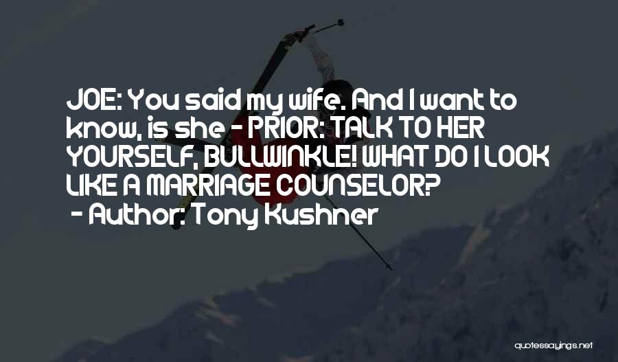 Tony Kushner Quotes: Joe: You Said My Wife. And I Want To Know, Is She - Prior: Talk To Her Yourself, Bullwinkle! What